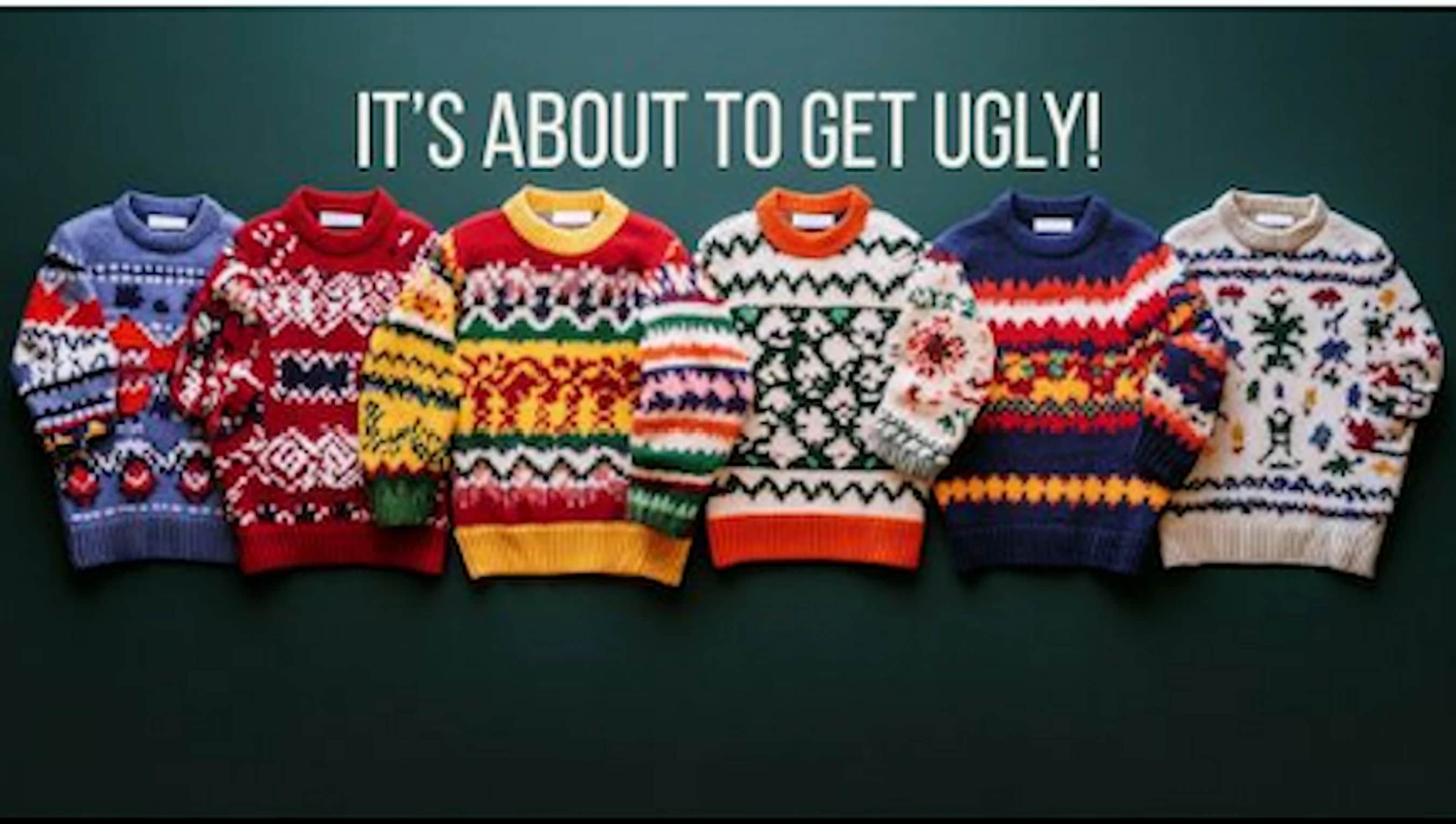 A row of six colorful, patterned 'ugly' Christmas sweaters lined up against a dark green background with the text 'IT'S ABOUT TO GET UGLY!' above them.